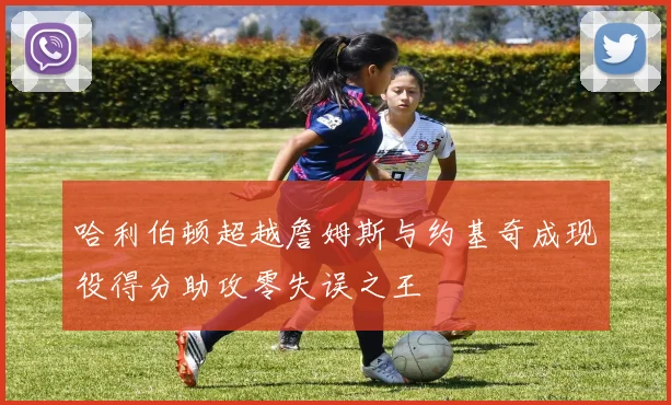 哈利伯顿超越詹姆斯与约基奇成现役得分助攻零失误之王